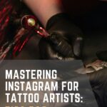 Mastering Instagram for Tattoo Artists: Tips for Growth and Engagement