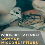 White Ink Tattoos: Common Misconceptions and Best Practices for Tattoo Artists