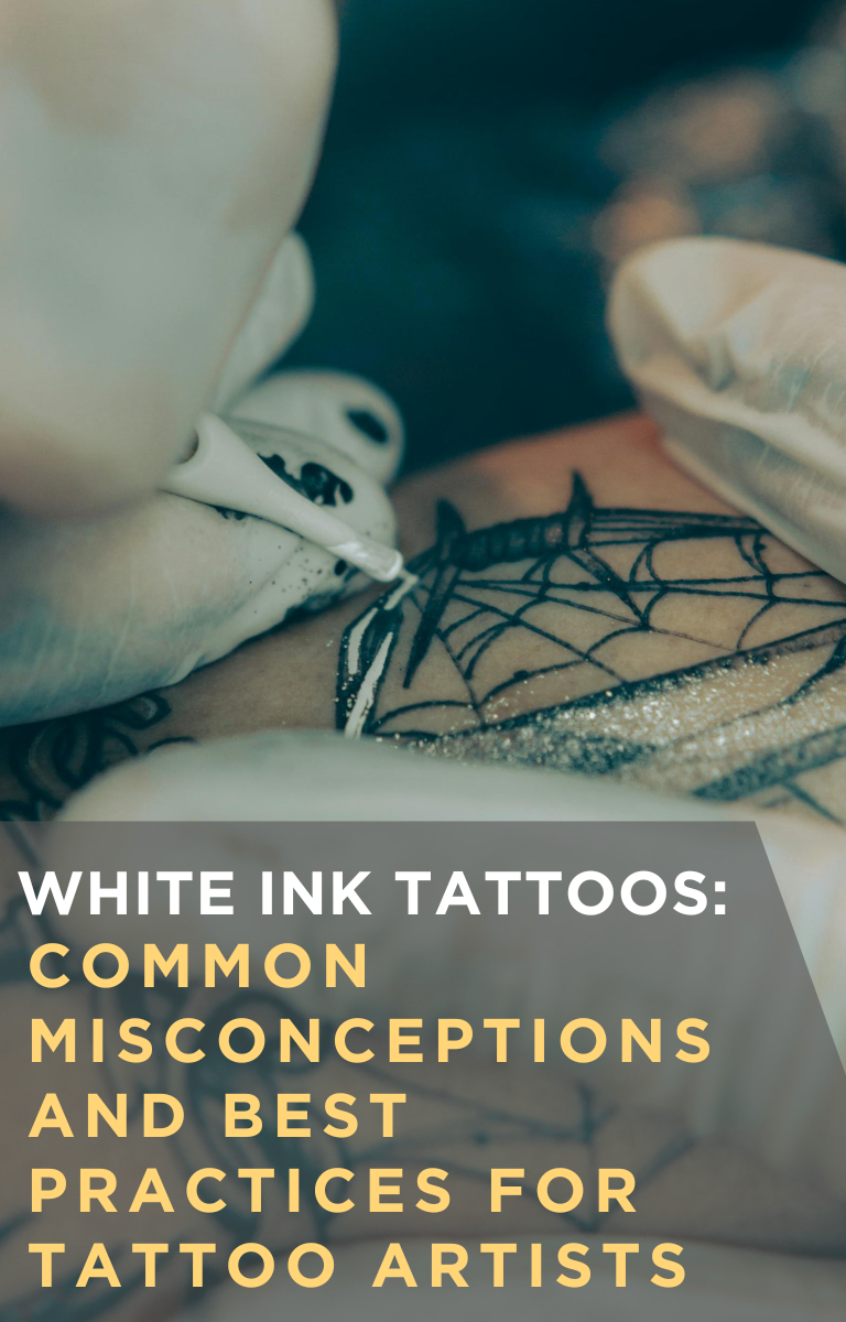 White Ink Tattoos: Common Misconceptions and Best Practices for Tattoo Artists