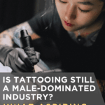 Is Tattooing Still a Male-Dominated Industry? What Aspiring Tattoo Artists Should Know
