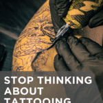 Stop Thinking About Tattooing and Start Actually Doing It