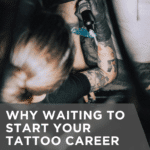 Why Waiting to Start Your Tattoo Career Is the Biggest Mistake You Can Make