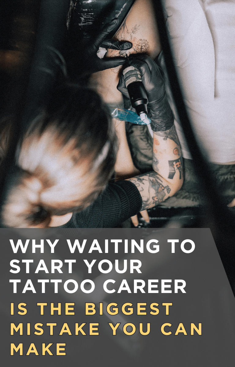 Why Waiting to Start Your Tattoo Career Is the Biggest Mistake You Can Make